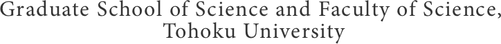 Graduate School of Science and faculty of Science , Tohoku University