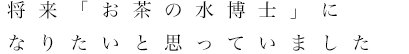 将来「お茶の水博士」になりたいと思っていました